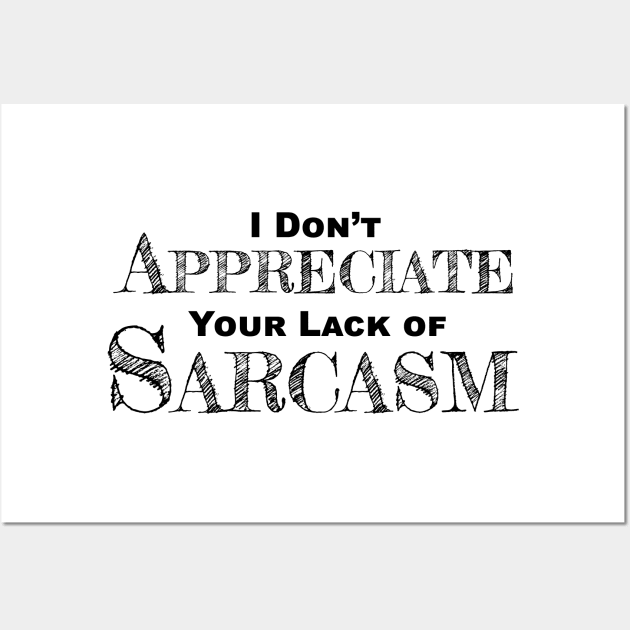 I Don't Appreciate Your Lack Of Sarcasm - Funny Satire - Humor Wall Art by Color Me Happy 123